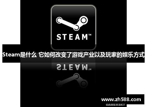 Steam是什么 它如何改变了游戏产业以及玩家的娱乐方式